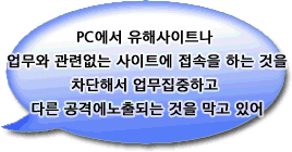 PC에서 유해사이트나 업무와 관련없는 사이트에 접속을 하는 것을 차단해서 업무집중하고 다른 공격에 노출이되는 것을 막고 있어